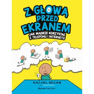 Z głową przed ekranem Jak mądrze korzystać z telefonu i internetu