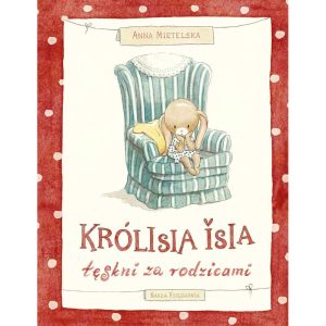 Królisia Isia tęskni za rodzicami